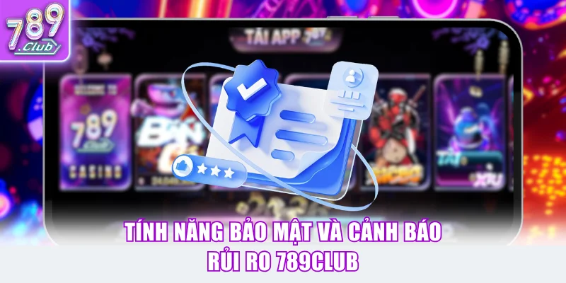Tính năng bảo mật và cảnh báo rủi ro 789Club